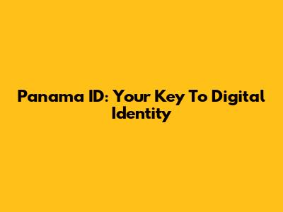 Panama ID: Your Key To Digital Identity