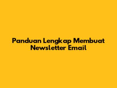 Panduan Lengkap Membuat Newsletter Email