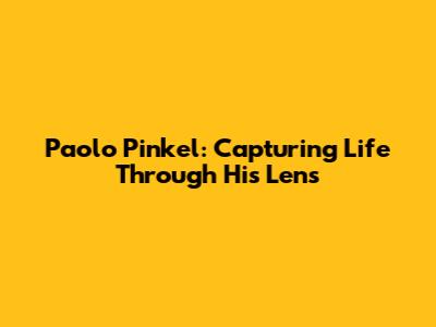 Paolo Pinkel: Capturing Life Through His Lens