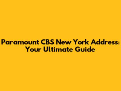 Paramount CBS New York Address: Your Ultimate Guide