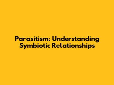 Parasitism: Understanding Symbiotic Relationships