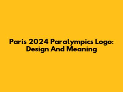 Paris 2024 Paralympics Logo: Design And Meaning