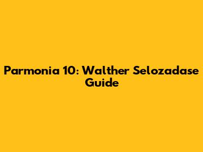 Parmonia 10: Walther Selozadase Guide