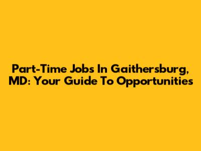 Part-Time Jobs In Gaithersburg, MD: Your Guide To Opportunities