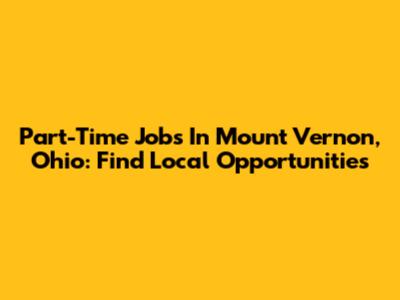 Part-Time Jobs In Mount Vernon, Ohio: Find Local Opportunities