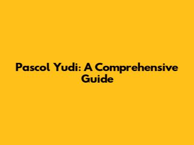 Pascol Yudi: A Comprehensive Guide