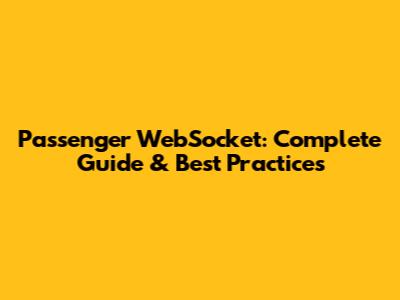 Passenger WebSocket: Complete Guide & Best Practices