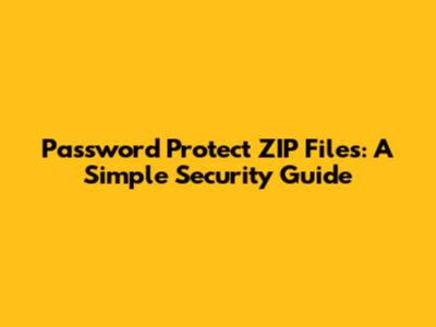 Password Protect ZIP Files: A Simple Security Guide