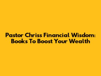 Pastor Chris's Financial Wisdom: Books To Boost Your Wealth