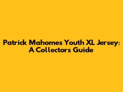 Patrick Mahomes Youth XL Jersey: A Collector's Guide
