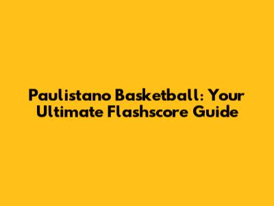 Paulistano Basketball: Your Ultimate Flashscore Guide