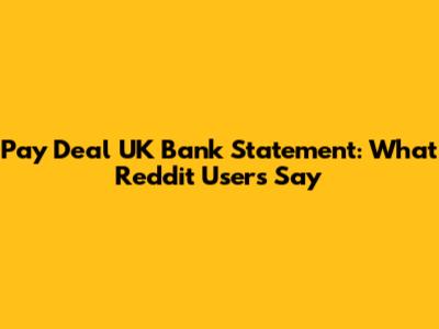 Pay Deal UK Bank Statement: What Reddit Users Say