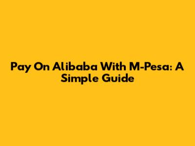 Pay On Alibaba With M-Pesa: A Simple Guide