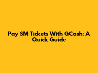 Pay SM Tickets With GCash: A Quick Guide