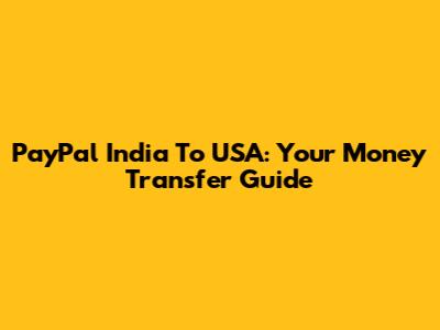 PayPal India To USA: Your Money Transfer Guide