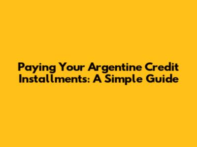 Paying Your Argentine Credit Installments: A Simple Guide