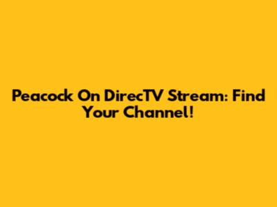 Peacock On DirecTV Stream: Find Your Channel!