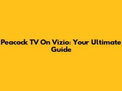 Peacock TV On Vizio: Your Ultimate Guide