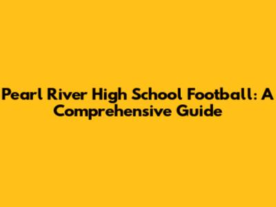 Pearl River High School Football: A Comprehensive Guide