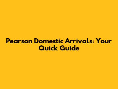 Pearson Domestic Arrivals: Your Quick Guide