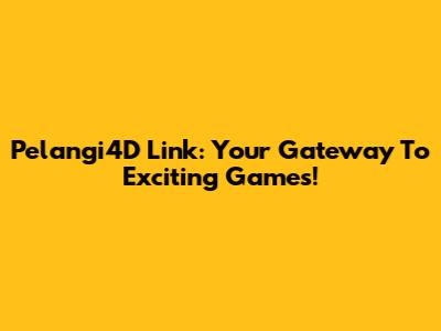 Pelangi4D Link: Your Gateway To Exciting Games!