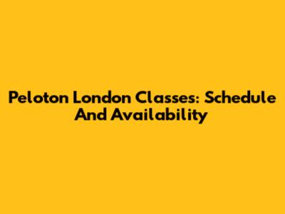 Peloton London Classes: Schedule And Availability