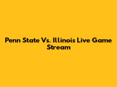 Penn State Vs. Illinois Live Game Stream