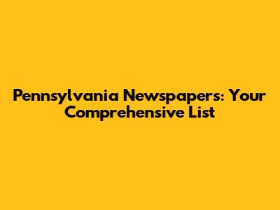 Pennsylvania Newspapers: Your Comprehensive List