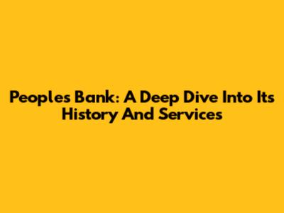 People's Bank: A Deep Dive Into Its History And Services
