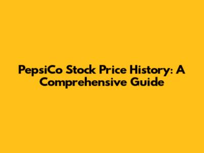 PepsiCo Stock Price History: A Comprehensive Guide