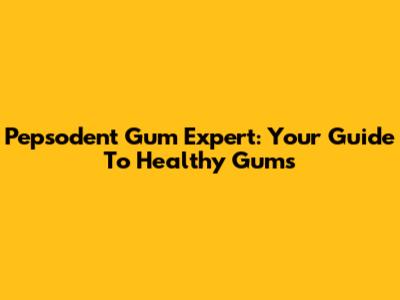 Pepsodent Gum Expert: Your Guide To Healthy Gums
