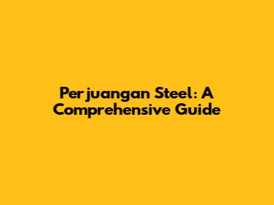 Perjuangan Steel: A Comprehensive Guide