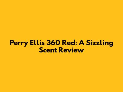 Perry Ellis 360 Red: A Sizzling Scent Review