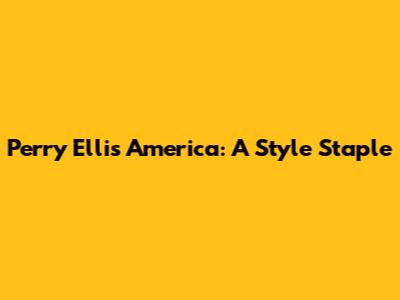 Perry Ellis America: A Style Staple