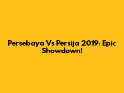 Persebaya Vs Persija 2019: Epic Showdown!