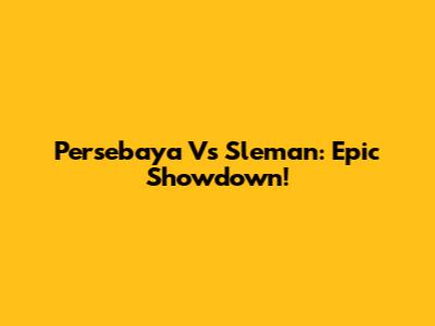 Persebaya Vs Sleman: Epic Showdown!