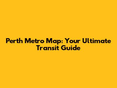 Perth Metro Map: Your Ultimate Transit Guide