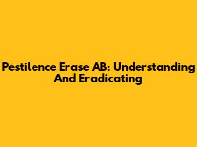 Pestilence Erase AB: Understanding And Eradicating