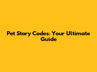 Pet Story Codes: Your Ultimate Guide