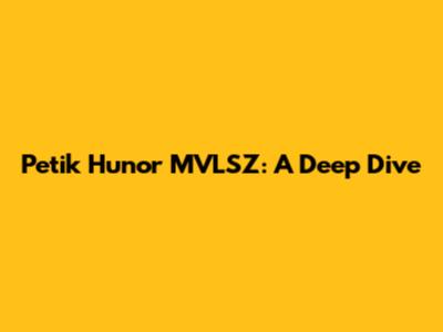 Petik Hunor MVLSZ: A Deep Dive