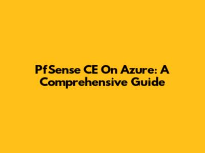 PfSense CE On Azure: A Comprehensive Guide