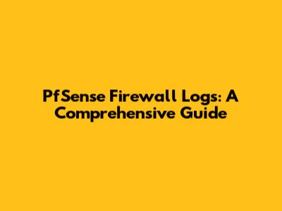 PfSense Firewall Logs: A Comprehensive Guide