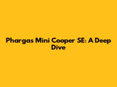 Pharga's Mini Cooper SE: A Deep Dive