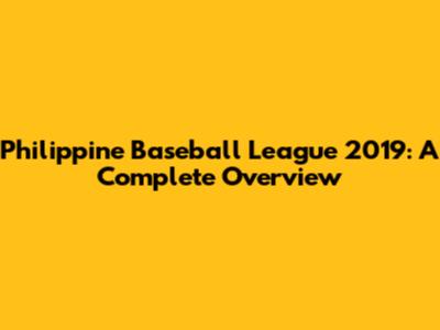 Philippine Baseball League 2019: A Complete Overview