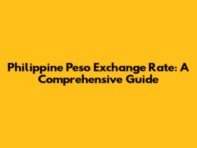 Philippine Peso Exchange Rate: A Comprehensive Guide