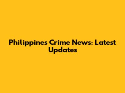 Philippines Crime News: Latest Updates