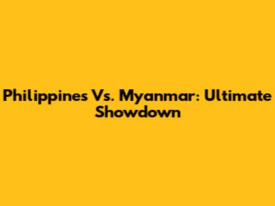 Philippines Vs. Myanmar: Ultimate Showdown