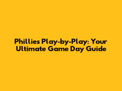 Phillies Play-by-Play: Your Ultimate Game Day Guide