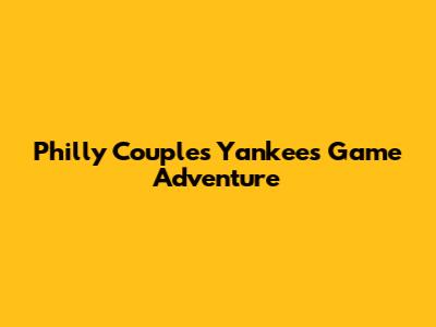 Philly Couple's Yankees Game Adventure