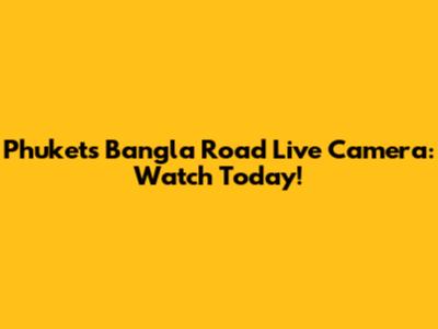 Phuket's Bangla Road Live Camera: Watch Today!